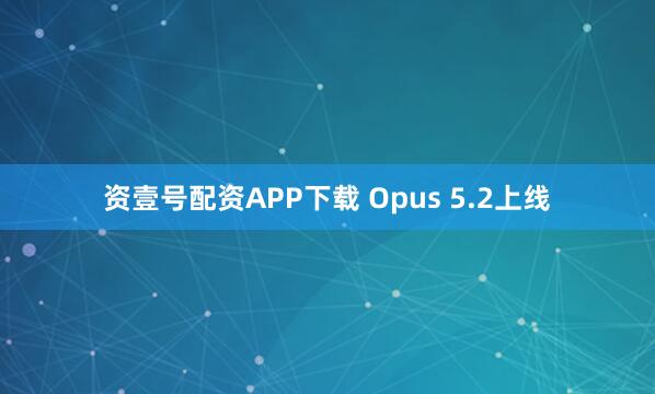 资壹号配资APP下载 Opus 5.2上线